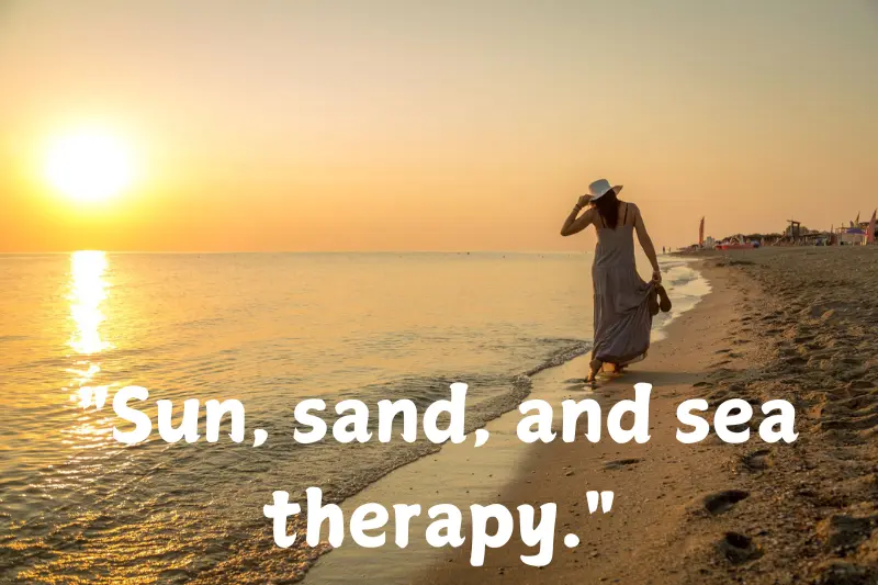 sun, sand, and sea therapy.